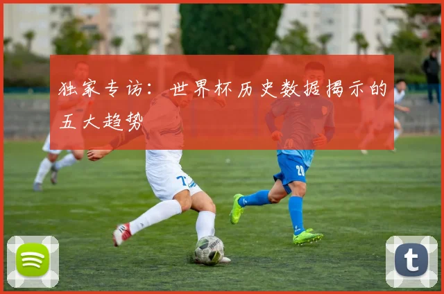 独家专访：世界杯历史数据揭示的五大趋势