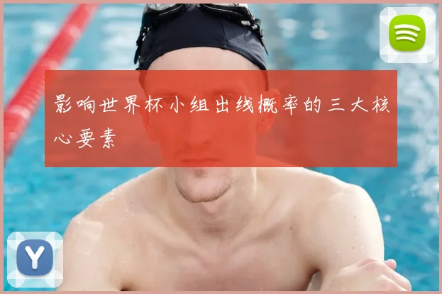 影响世界杯小组出线概率的三大核心要素