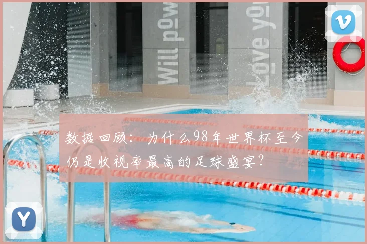 数据回顾：为什么98年世界杯至今仍是收视率最高的足球盛宴？