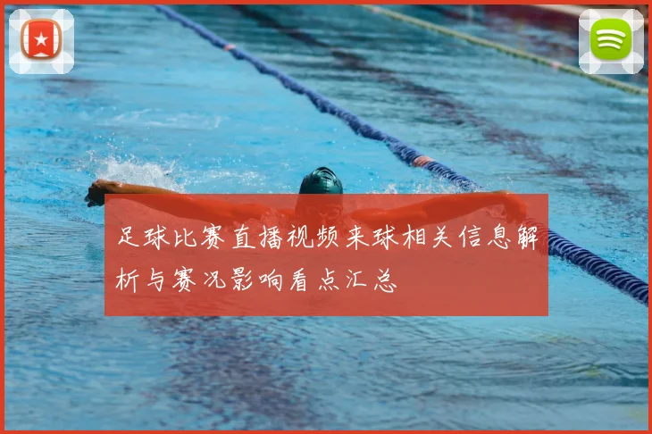 足球比赛直播视频来球相关信息解析与赛况影响看点汇总