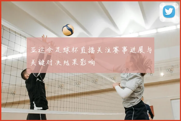亚运会足球杯直播关注赛事进展与关键对决结果影响